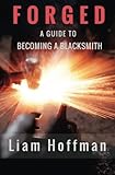Forged A Guide To Becoming A Blacksmith