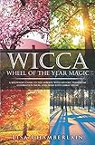 Wicca Wheel Of The Year Magic A Beginners Guide To The Sabbats With History Symbolism Celebration Ideas And Dedicated Sabbat Spells