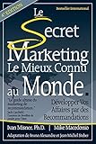 Le Secret Marketing Le Mieux Connu Au Monde: Developper Vos Affaires Par Des Recommandations