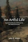 An Artful Life: Inspirational Stories and Essays for the Artist in Everyone