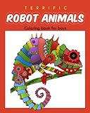 Terrific Robot Animal Coloring Book For Boys Robot Coloring Book For Boys And Kids Coloring Books Ages 48 912 Boys Girls And Everyone Volume 2