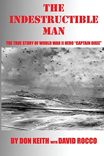 The Indestructible Man: The True Story of World War II Hero "Captain Dixie" book cover