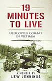 19 Minutes To Live Helicopter Combat In Vietnam A Memoir By Lew Jennings