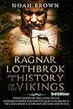 Ragnar Lothbrok And A History Of The Vikings Viking Warriors Including Rollo Norsemen Norse Mythology Quests In America England France Scotland Ireland And Russia