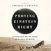 Proving Einstein Right: The Daring Expeditions that Changed How We Look at the Universe