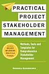 Practical Project Stakeholder Management: Methods, Tools and Templates for Comprehensive Stakeholder Management