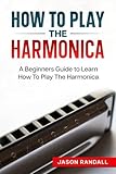How To Play The Harmonica A Beginners Guide To Learn How To Play The Harmonica
