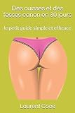 Des Cuisses Et Des Fesses Canon En 30 Jours: Le Petit Guide Simple Et Efficace