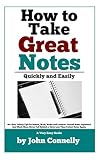 How To Take Great Notes Quickly And Easily: A Very Easy Guide (30 Minute Read) (The Learning Development Book Series 8)