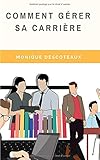 Comment G%C3%A9rer Sa Carri%C3%A8re: Les Conseils Et Les M%C3%A9thodes N%C3%A9cessaires Pour Vous Rendre Autonome Dans La Gestion De Votre Carri%C3%A8re.
