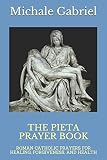 The Pieta Prayer Book Roman Catholic Prayers For Healing Forgiveness And Health