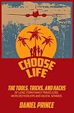 Choose Life The Tools Tricks And Hacks Of Longterm Family Travellers Worldschoolers And Digital Nomads