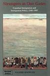 Strangers at Our Gates: Canadian Immigration and Immigration Policy, 1540-2006 Revised Edition
