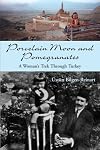 Porcelain Moon and Pomegranates: A Woman's Trek Through Turkey