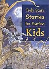Truly Scary Stories for Fearless Kids