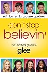 Don't Stop Believin': The Unofficial Guide to Glee