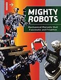 Mighty Robots Mechanical Marvels That Fascinate And Frighten