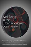Well-Being in the Urban Aboriginal Community: Fostering Biimaadiziwin, a National Research Conference on Urban Aboriginal Peoples