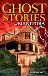 Ghost Stories of Manitoba (Ghost Stories (Lone Pine))