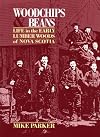 Woodchips and Beans: Life in the Early Lumber Woods of Nova Scotia