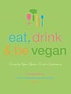Eat, Drink & Be Vegan: Everyday Vegan Recipes Worth Celebrating