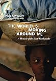 The world is moving around me :a memoir of the Haiti earthquake