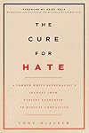 The Cure for Hate: A Former White Supremacistβs Journey from Violent Extremism to Radical Compassion