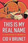 This Is My Real Name: A Stripperβs Memoir