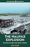 The Halifax Explosion: Surviving the Blast that Shook a Nation (Amazing Stories)