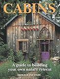 Cabins: A Guide to Building Your Own Nature Retreat