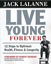 Live Young Forever: 12 Steps to Optimum Health, Fitness and Longevity