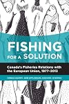 Fishing for a solution : Canada's fisheries relations with the European Union, 1977-2013