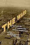 The Ward: The Life and Loss of Toronto's First Immigrant Neighbourhood