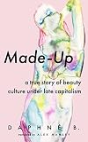 Made-Up: A True Story of Beauty Culture under Late Capitalism