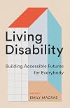 Living Disability: Building Accessible Futures for Everybody