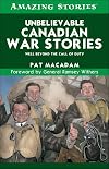 Unbelievable Canadian War Stories: Well Beyond the Call of Duty (Amazing Stories)