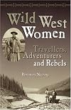 Wild West Women: Travellers, Adventurers and Rebels
