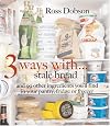 3 Ways with: Stale Bread and 99 Other Ingredients You'll Find in Your Pantry, Fridge or Freezer (3 W