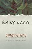 Growing Pains: The Autobiography of Emily Carr (Clarke Irwin Canadian Paperback)