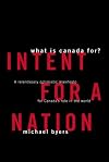 Intent for a Nation: What Is Canada For? A Relentlessly Optimistic Manifesto for Canada's Role in the World