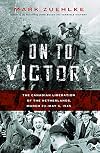 On to Victory: The Canadian Liberation of the Netherlands, March 23-May 5, 1945 (Canadian Battle)