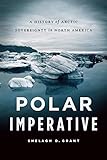 Polar Imperative A History Of Arctic Sovereignty In North America