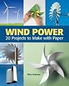 Wind Power: 20 Projects to Make with Paper