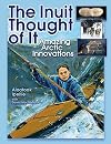 The Inuit Thought of It: Amazing Arctic Innovations (We Thought of It)