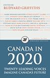 Canada In 2020: Twenty Leading Voices Imagine Canada's Future