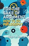 For the Sake of Argument: How to Do Philosophy