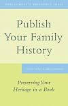 Publish Your Family History: Preserving Your Heritage in a Book (Genealogist's Reference Shelf)