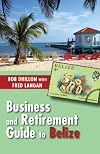 Business and Retirement Guide to Belize : The Last Virgin Paradise