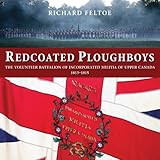 Redcoated Ploughboys The Volunteer Battalion Of Incorporated Militia Of Upper Canada 18131815