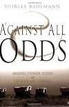 Against All Odds: Amazing Pioneer Stories of Courage and Survival
